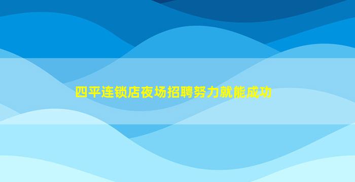 四平连锁店夜场招聘努力就能成功
